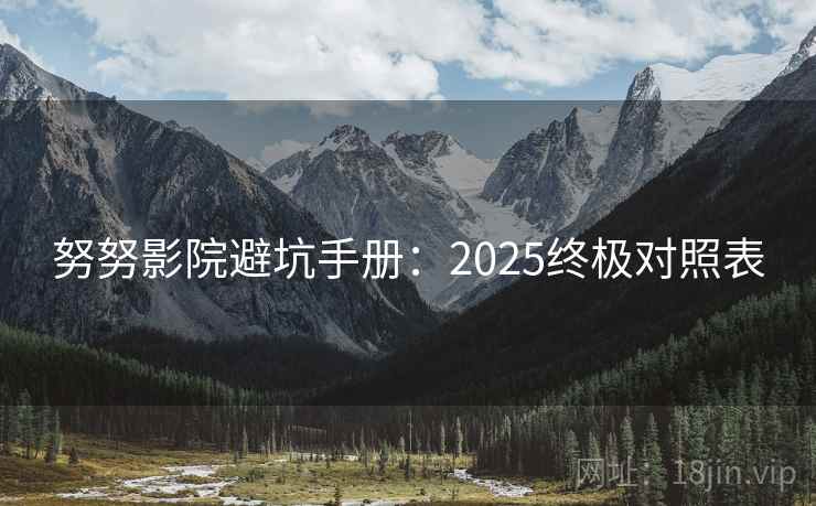 努努影院避坑手册：2025终极对照表