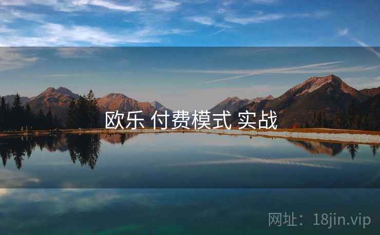 欧乐 付费模式 实战 欧乐 付费模式 实战