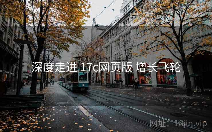 深度走进 17c网页版 增长飞轮 深度走进 17c网页版 增长飞轮